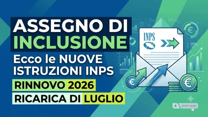 Assegno di Inclusione: Ecco le nuove Istruzioni INPS per il rinnovo 2026 e la ricarica di luglio